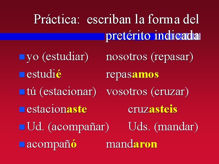 Práctica: escriban la forma del pretérito indicada n yo (estudiar) nosotros (repasar) n estudié