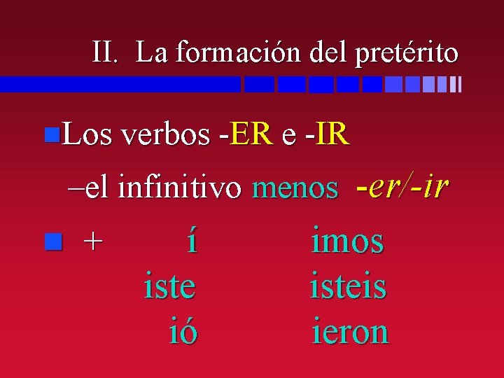 II. La formación del pretérito n. Los verbos -ER e -IR –el infinitivo menos