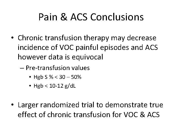 Pain & ACS Conclusions • Chronic transfusion therapy may decrease incidence of VOC painful