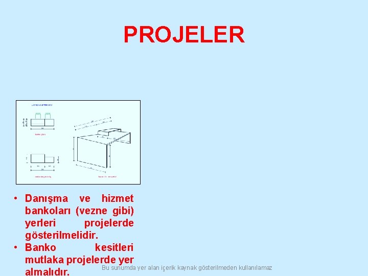 PROJELER • Danışma ve hizmet bankoları (vezne gibi) yerleri projelerde gösterilmelidir. • Banko kesitleri