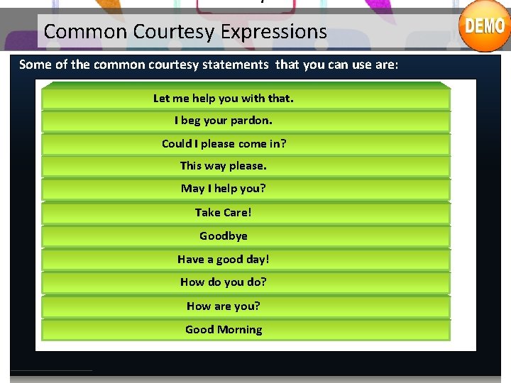 Common Courtesy Expressions Some of the common courtesy statements that you can use are: