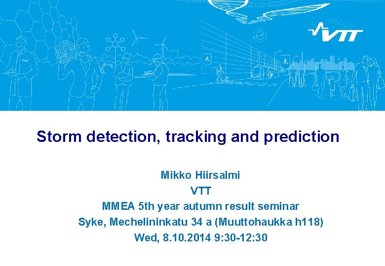 Storm detection, tracking and prediction Mikko Hiirsalmi VTT MMEA 5 th year autumn result