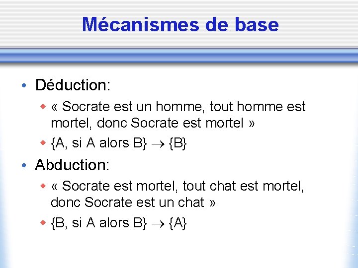 Mécanismes de base • Déduction: w « Socrate est un homme, tout homme est