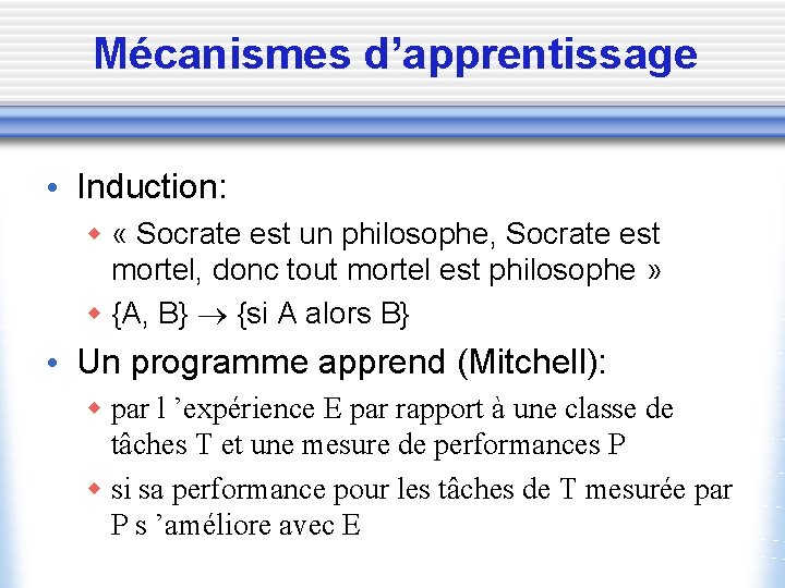 Mécanismes d’apprentissage • Induction: w « Socrate est un philosophe, Socrate est mortel, donc