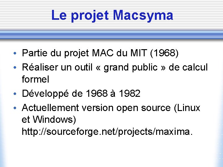 Le projet Macsyma • Partie du projet MAC du MIT (1968) • Réaliser un