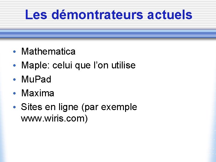 Les démontrateurs actuels • • • Mathematica Maple: celui que l’on utilise Mu. Pad