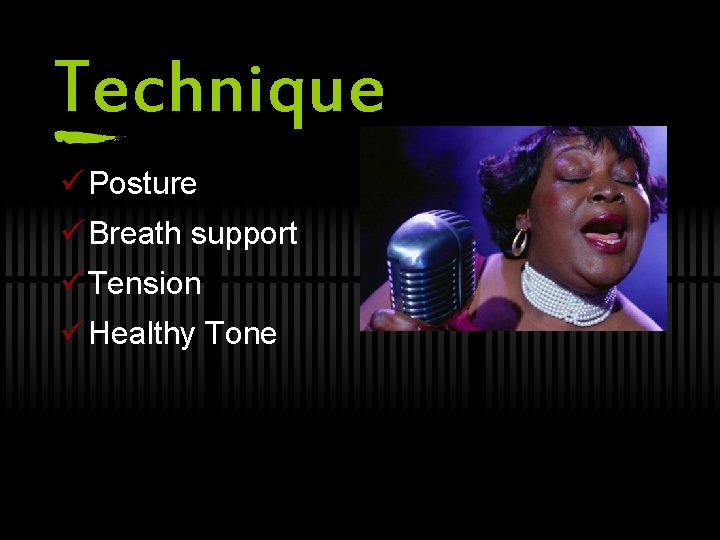 Technique ü Posture ü Breath support ü Tension ü Healthy Tone 
