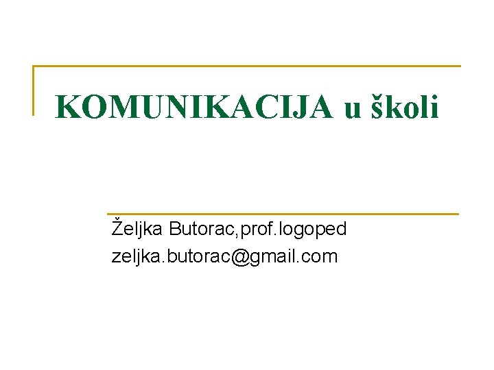 KOMUNIKACIJA u školi Željka Butorac, prof. logoped zeljka. butorac@gmail. com 
