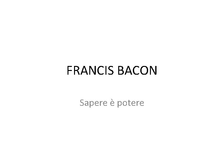 FRANCIS BACON Sapere è potere 