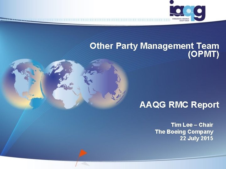 Other Party Management Team (OPMT) AAQG RMC Report Tim Lee – Chair The Boeing