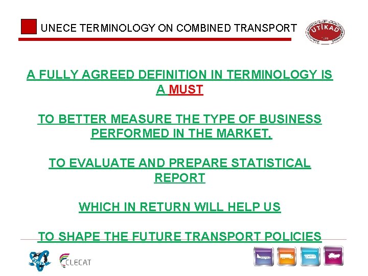 UNECE TERMINOLOGY ON COMBINED TRANSPORT A FULLY AGREED DEFINITION IN TERMINOLOGY IS A MUST UNECE TERMINOLOGY ON COMBINED TRANSPORT A FULLY AGREED DEFINITION IN TERMINOLOGY IS A MUST