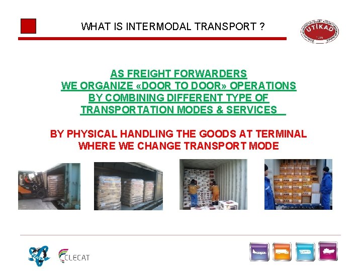 WHAT IS INTERMODAL TRANSPORT ? AS FREIGHT FORWARDERS WE ORGANIZE «DOOR TO DOOR» OPERATIONS WHAT IS INTERMODAL TRANSPORT ? AS FREIGHT FORWARDERS WE ORGANIZE «DOOR TO DOOR» OPERATIONS