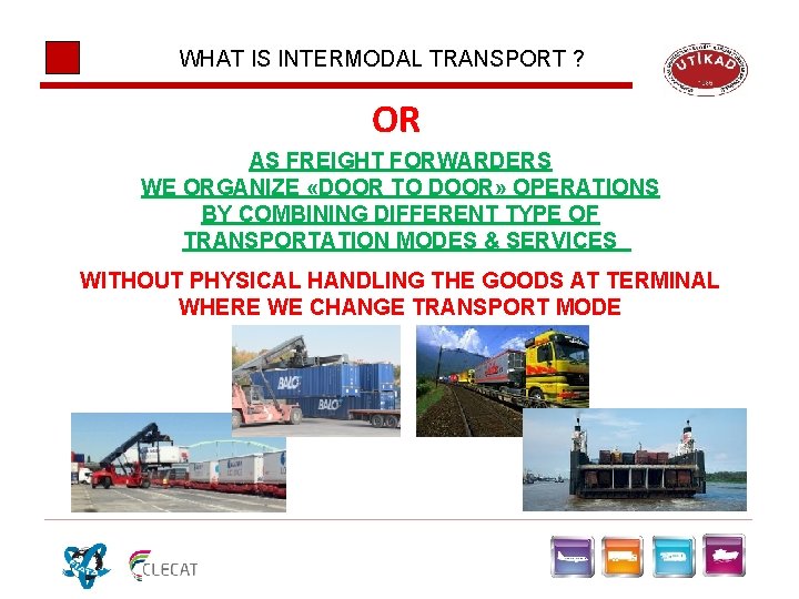 WHAT IS INTERMODAL TRANSPORT ? OR AS FREIGHT FORWARDERS WE ORGANIZE «DOOR TO DOOR» WHAT IS INTERMODAL TRANSPORT ? OR AS FREIGHT FORWARDERS WE ORGANIZE «DOOR TO DOOR»