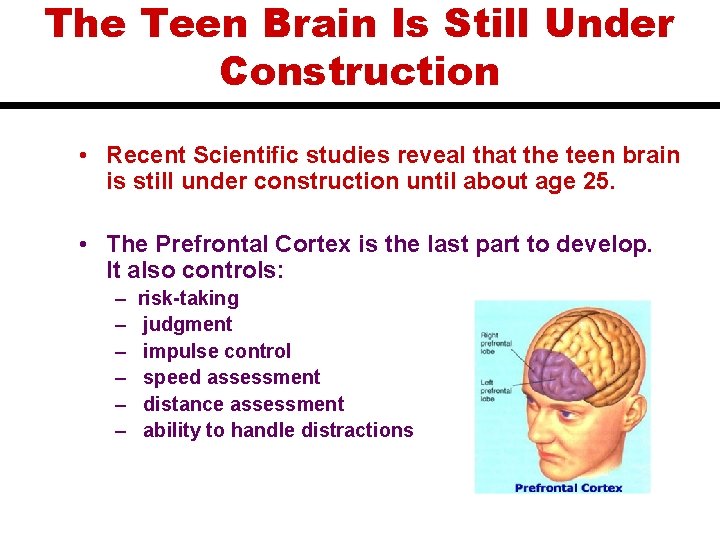 The Teen Brain Is Still Under Construction • Recent Scientific studies reveal that the