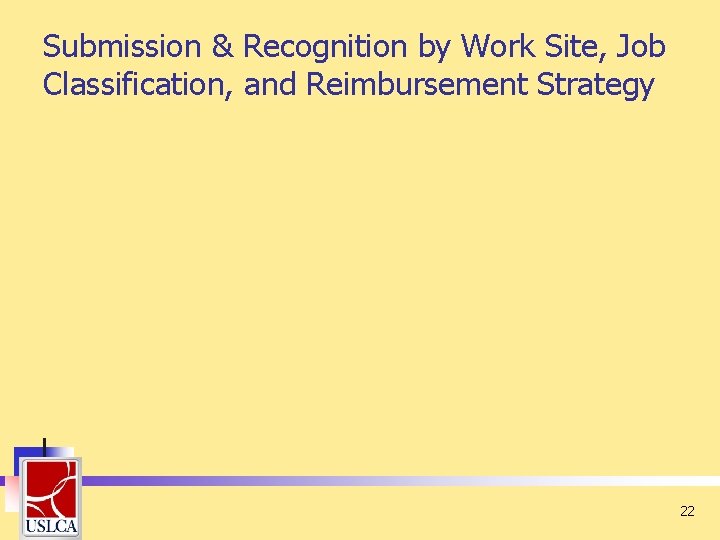 Submission & Recognition by Work Site, Job Classification, and Reimbursement Strategy 22 Submission & Recognition by Work Site, Job Classification, and Reimbursement Strategy 22