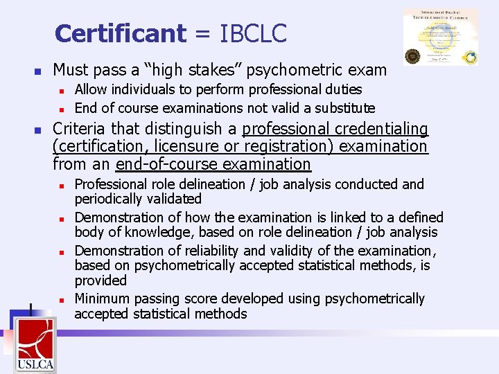 Certificant = IBCLC n Must pass a “high stakes” psychometric exam n n n Certificant = IBCLC n Must pass a “high stakes” psychometric exam n n n