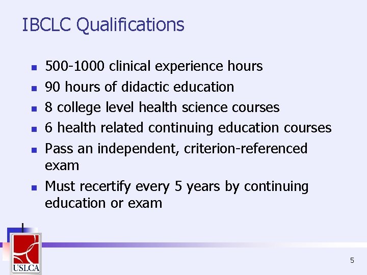 IBCLC Qualifications n n n 500 -1000 clinical experience hours 90 hours of didactic IBCLC Qualifications n n n 500 -1000 clinical experience hours 90 hours of didactic