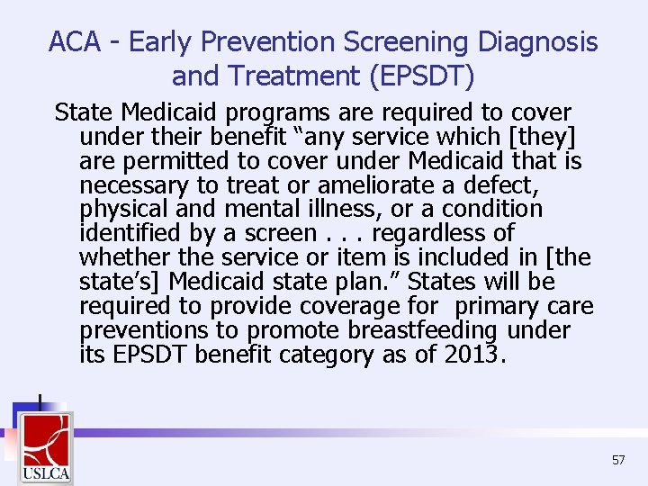 ACA - Early Prevention Screening Diagnosis and Treatment (EPSDT) State Medicaid programs are required ACA - Early Prevention Screening Diagnosis and Treatment (EPSDT) State Medicaid programs are required