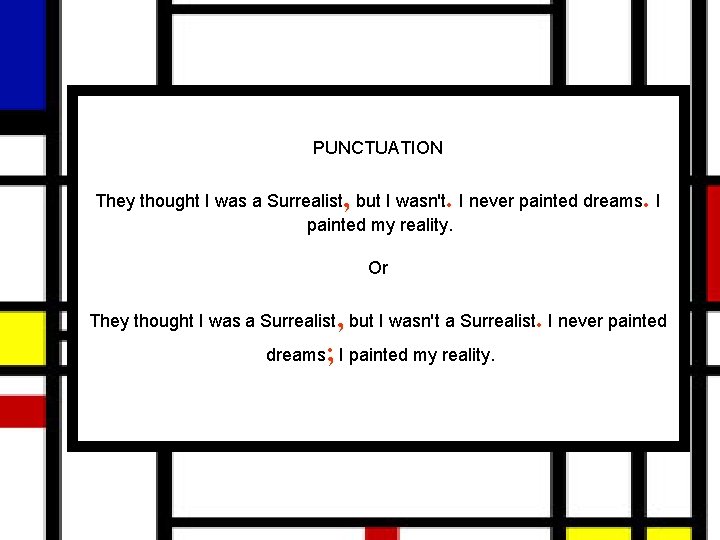 PUNCTUATION They thought I was a Surrealist, but I wasn't. I never painted dreams.