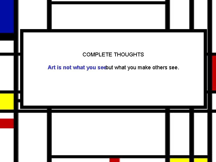 COMPLETE THOUGHTS Art is not what you see but what you make others see.