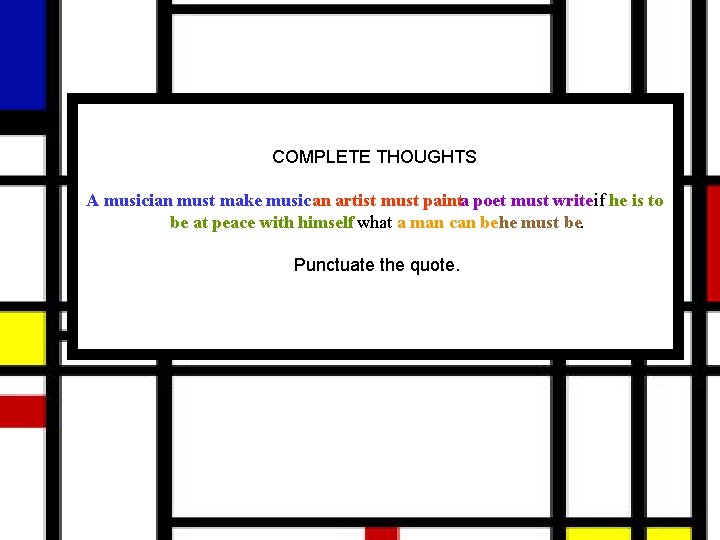 COMPLETE THOUGHTS A musician must make musican artist must painta poet must write if