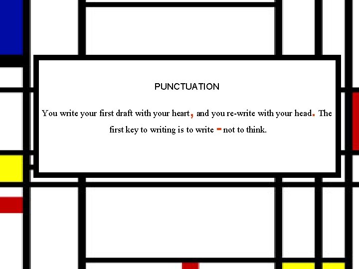 PUNCTUATION You write your first draft with your heart, and you re-write with your