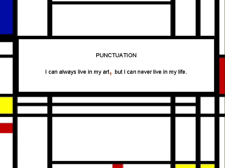 PUNCTUATION I can always live in my art, but I can never live in