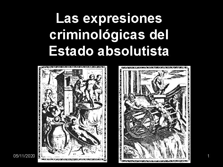 Las expresiones criminológicas del Estado absolutista 05/11/2020 1 