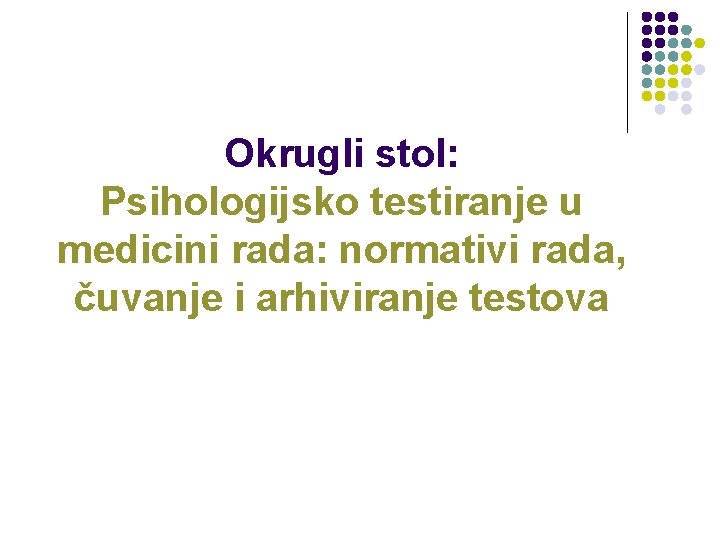 Okrugli stol: Psihologijsko testiranje u medicini rada: normativi rada, čuvanje i arhiviranje testova 