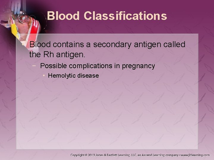 Blood Classifications • Blood contains a secondary antigen called the Rh antigen. − Possible