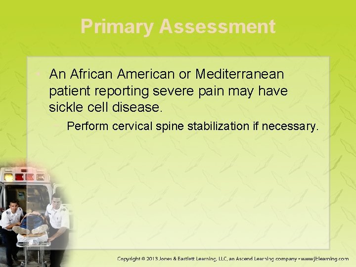 Primary Assessment • An African American or Mediterranean patient reporting severe pain may have