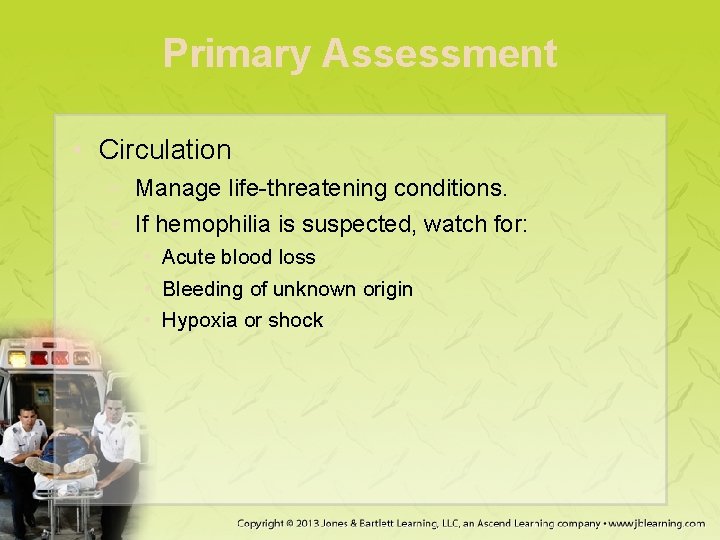 Primary Assessment • Circulation − Manage life-threatening conditions. − If hemophilia is suspected, watch