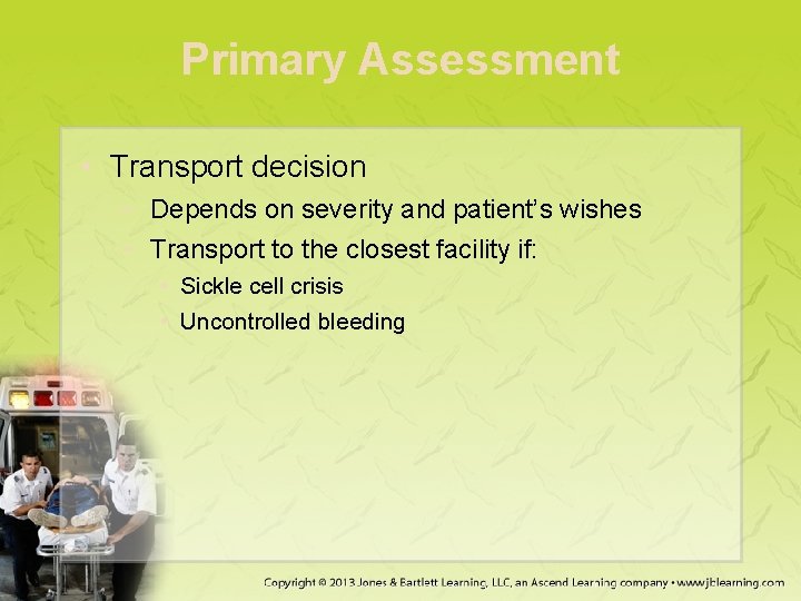 Primary Assessment • Transport decision − Depends on severity and patient’s wishes − Transport
