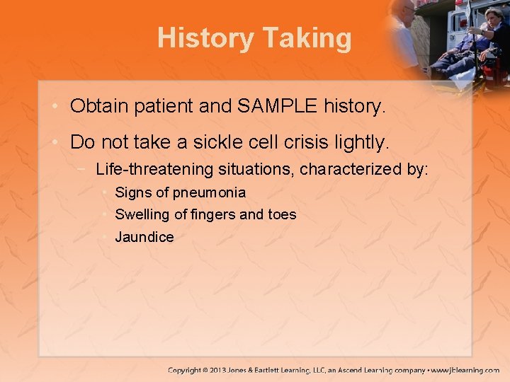 History Taking • Obtain patient and SAMPLE history. • Do not take a sickle