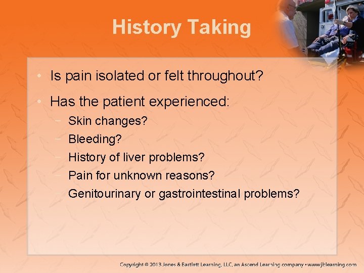 History Taking • Is pain isolated or felt throughout? • Has the patient experienced: