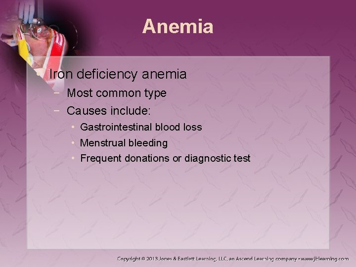Anemia • Iron deficiency anemia − Most common type − Causes include: • Gastrointestinal