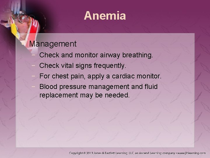 Anemia • Management − − Check and monitor airway breathing. Check vital signs frequently.