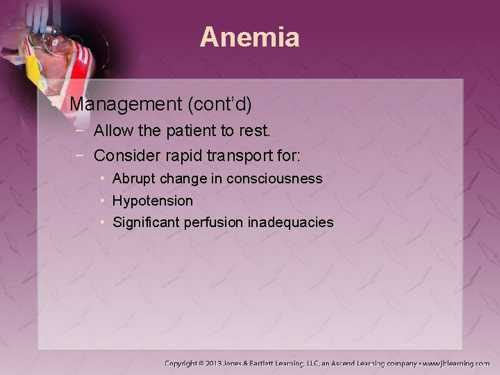Anemia • Management (cont’d) − Allow the patient to rest. − Consider rapid transport