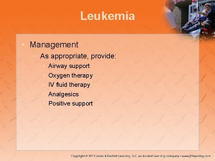 Leukemia • Management − As appropriate, provide: • • • Airway support Oxygen therapy