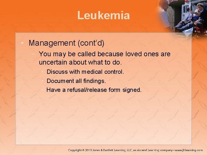 Leukemia • Management (cont’d) − You may be called because loved ones are uncertain