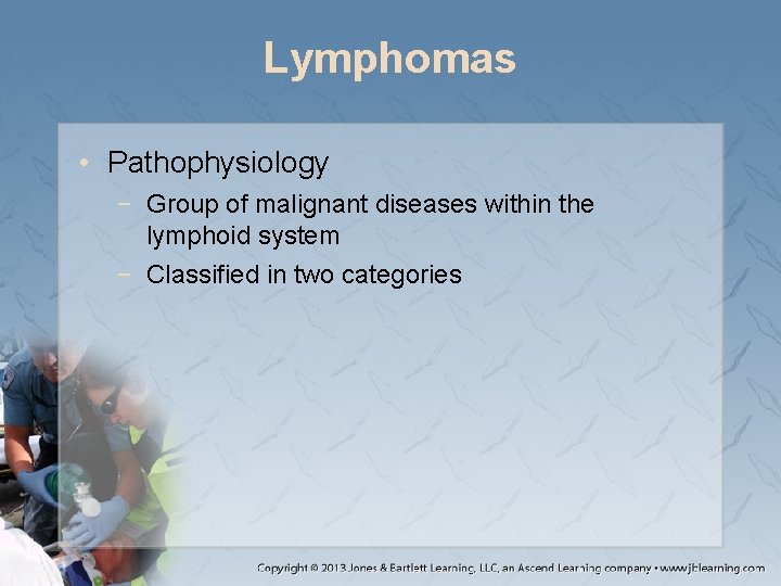 Lymphomas • Pathophysiology − Group of malignant diseases within the lymphoid system − Classified