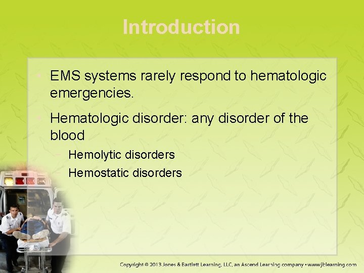 Introduction • EMS systems rarely respond to hematologic emergencies. • Hematologic disorder: any disorder