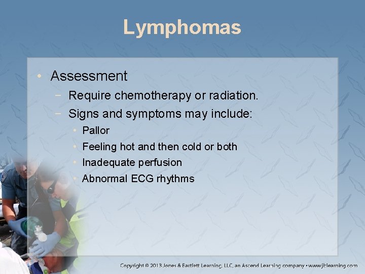 Lymphomas • Assessment − Require chemotherapy or radiation. − Signs and symptoms may include: