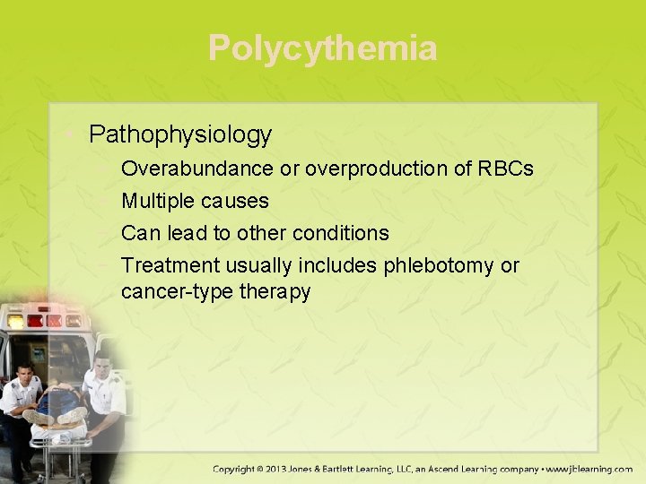 Polycythemia • Pathophysiology − − Overabundance or overproduction of RBCs Multiple causes Can lead