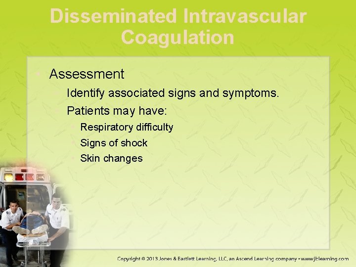 Disseminated Intravascular Coagulation • Assessment − Identify associated signs and symptoms. − Patients may