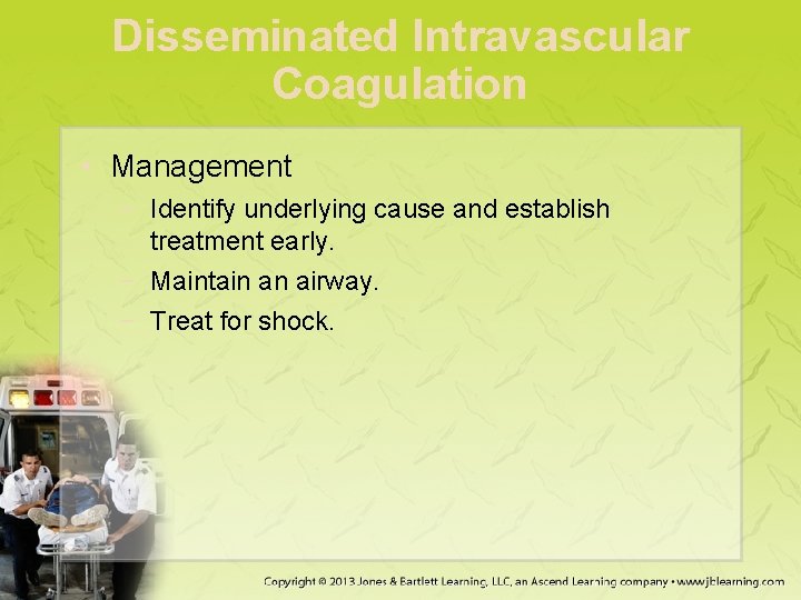 Disseminated Intravascular Coagulation • Management − Identify underlying cause and establish treatment early. −