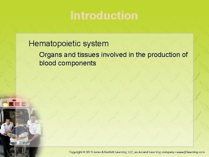 Introduction • Hematopoietic system − Organs and tissues involved in the production of blood