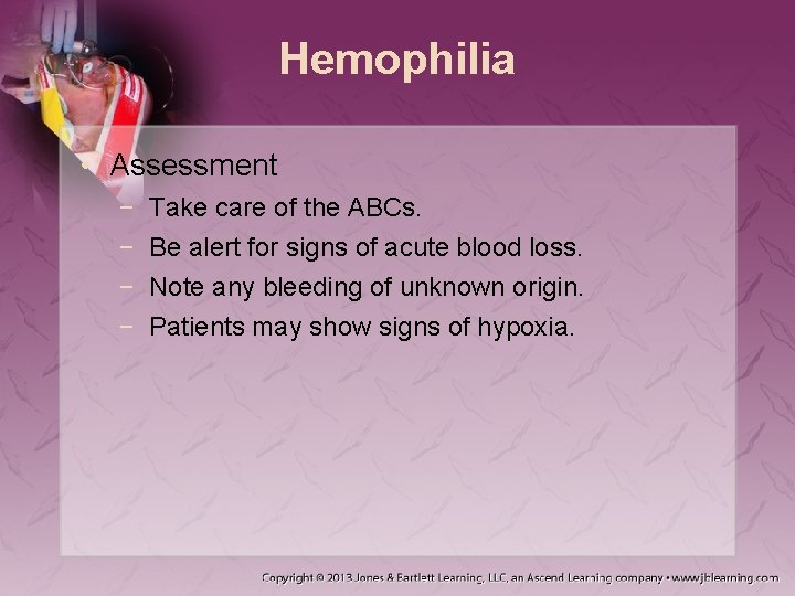 Hemophilia • Assessment − − Take care of the ABCs. Be alert for signs