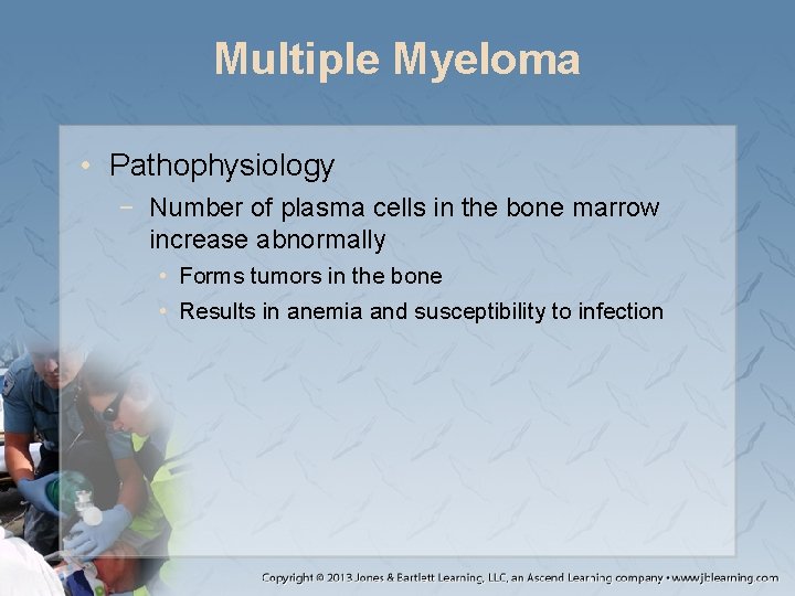 Multiple Myeloma • Pathophysiology − Number of plasma cells in the bone marrow increase
