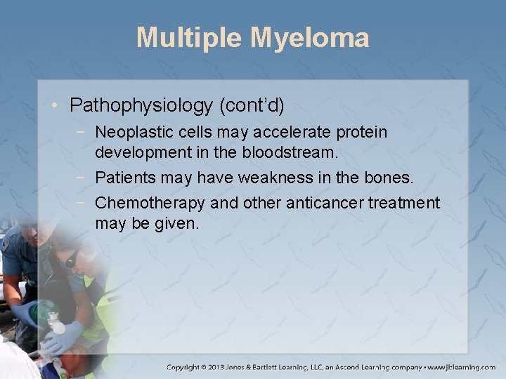 Multiple Myeloma • Pathophysiology (cont’d) − Neoplastic cells may accelerate protein development in the